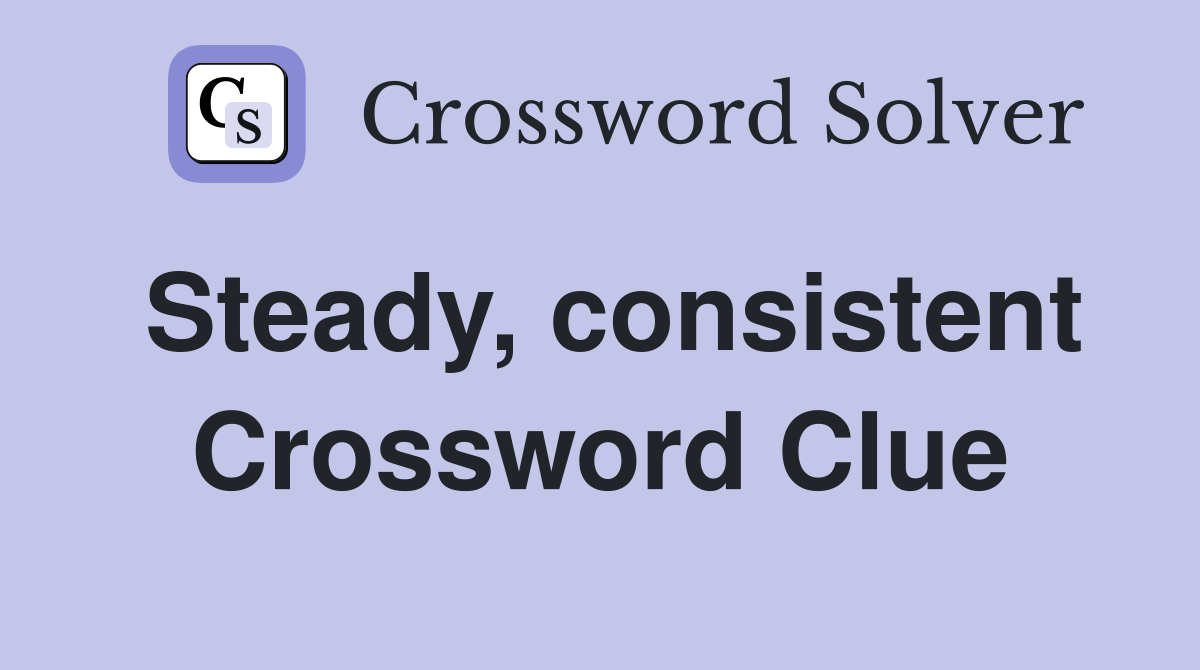 Steady, consistent Crossword Clue