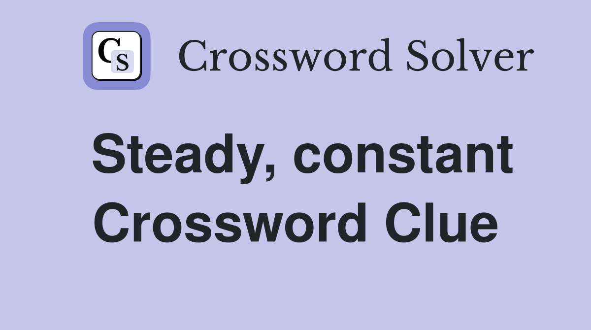 Steady, constant Crossword Clue