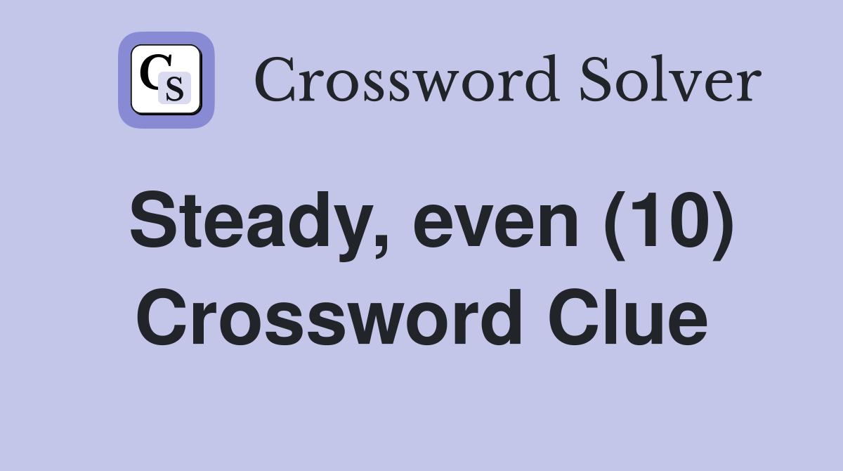 Steady, even (10) Crossword Clue