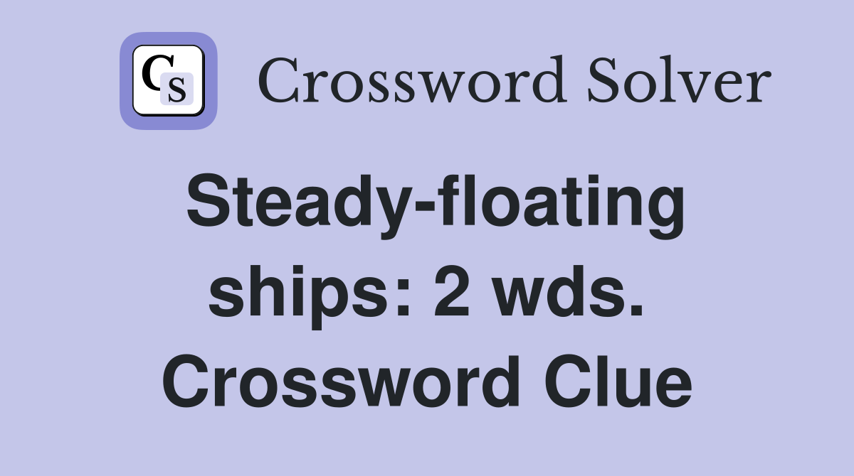 Steady-floating ships: 2 wds. Crossword Clue