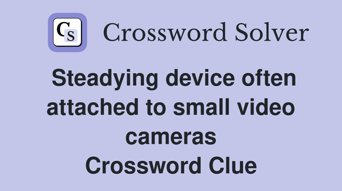 Steadying device often attached to small video cameras Crossword Clue