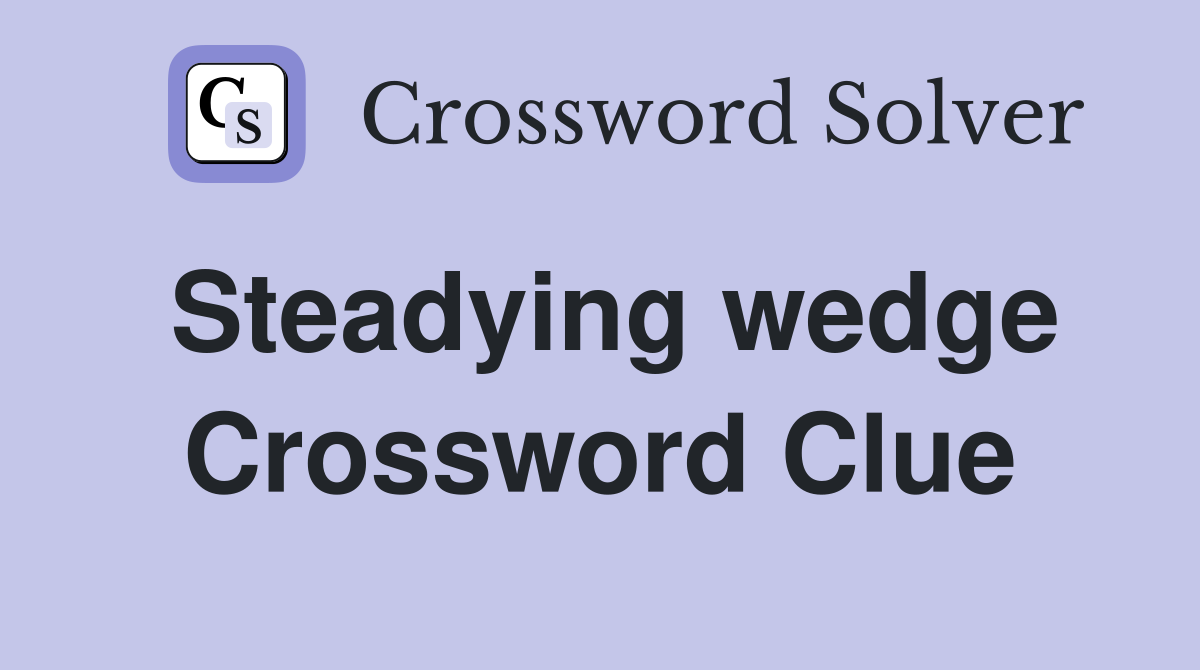 Steadying wedge Crossword Clue