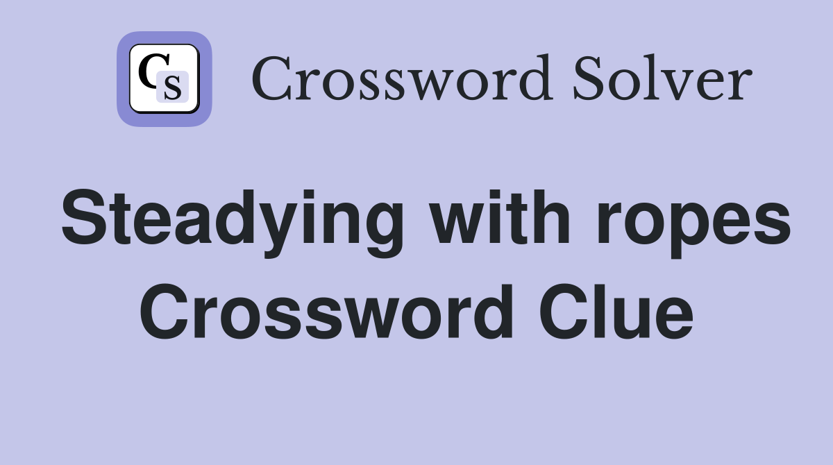 Steadying with ropes Crossword Clue