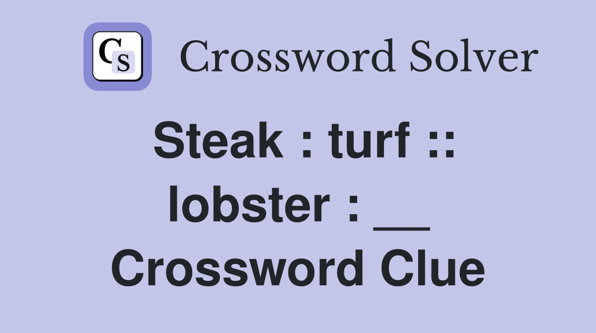 Steak : turf :: lobster : __ Crossword Clue