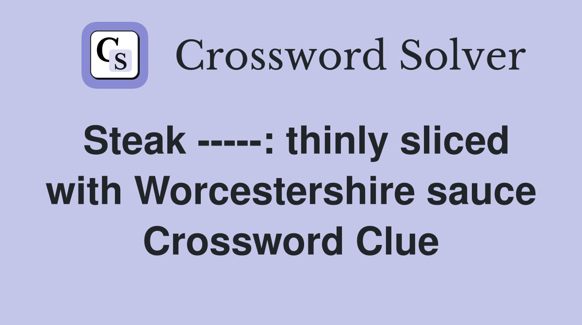 Steak -----: thinly sliced with Worcestershire sauce Crossword Clue