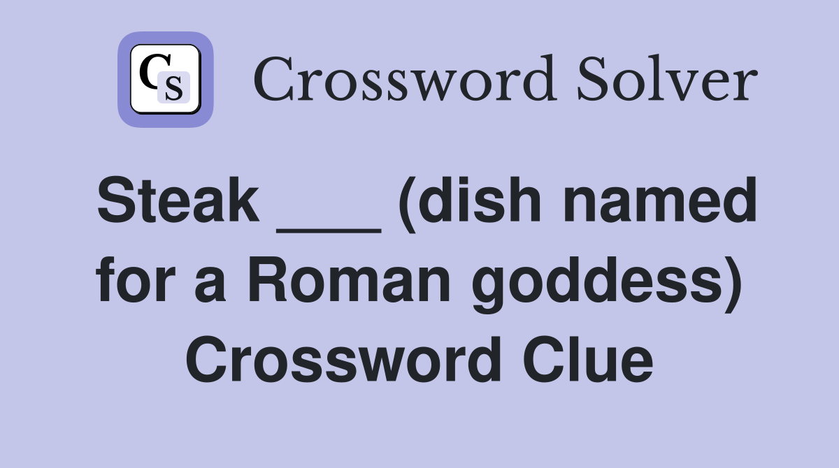 Steak ___ (dish named for a Roman goddess) Crossword Clue