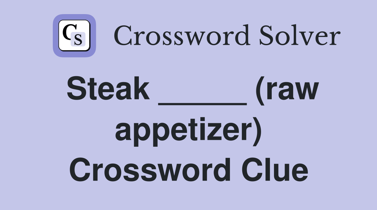 Steak _____ (raw appetizer) Crossword Clue