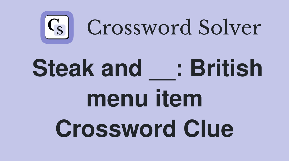Steak and __: British menu item Crossword Clue