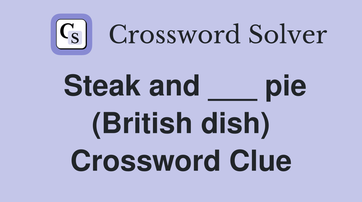 Steak and ___ pie (British dish) Crossword Clue