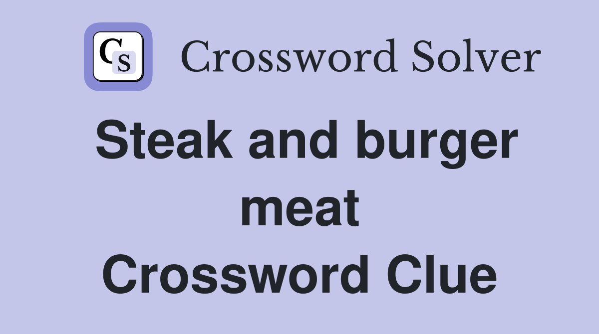 Steak and burger meat Crossword Clue