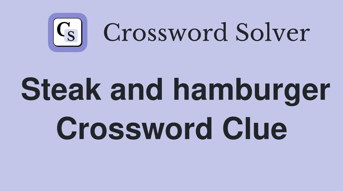 Steak and hamburger Crossword Clue