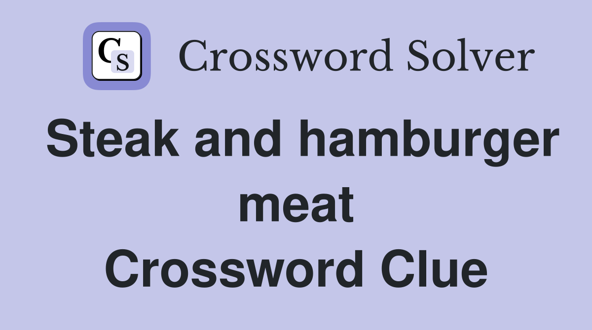 Steak and hamburger meat Crossword Clue