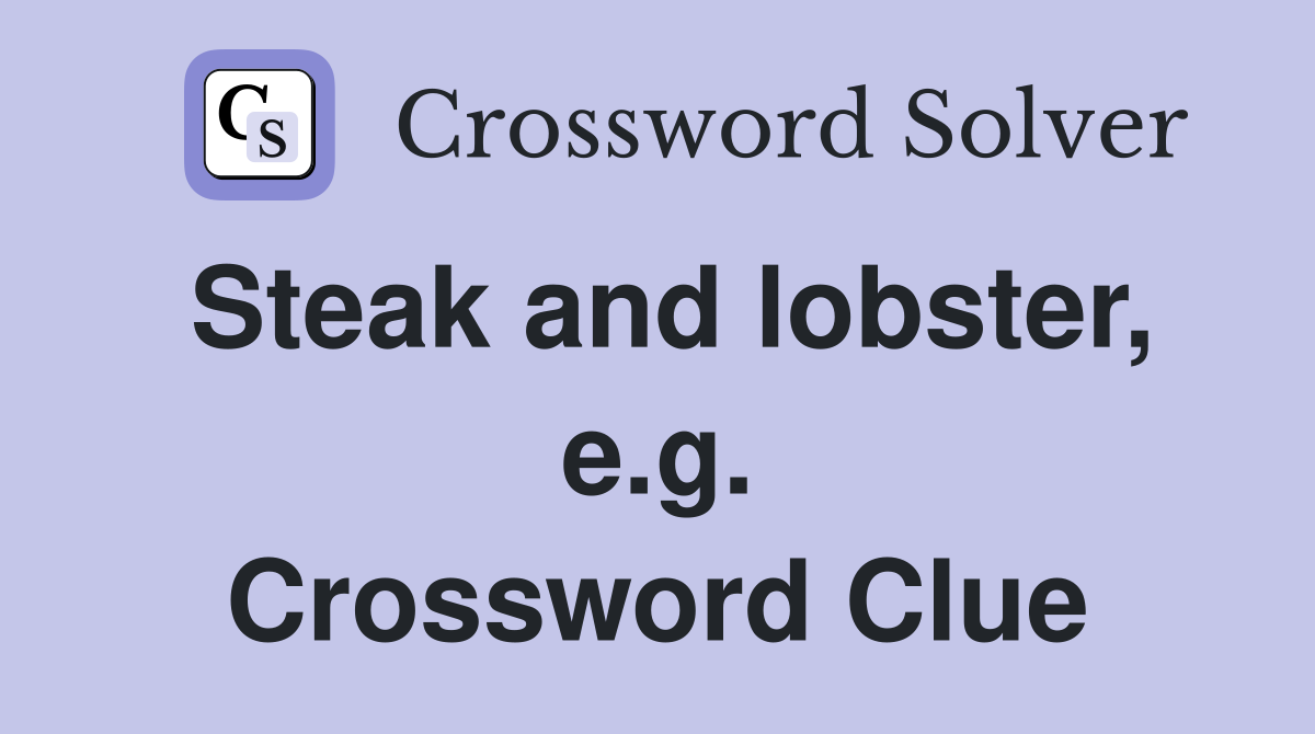 Steak and lobster, e.g. Crossword Clue