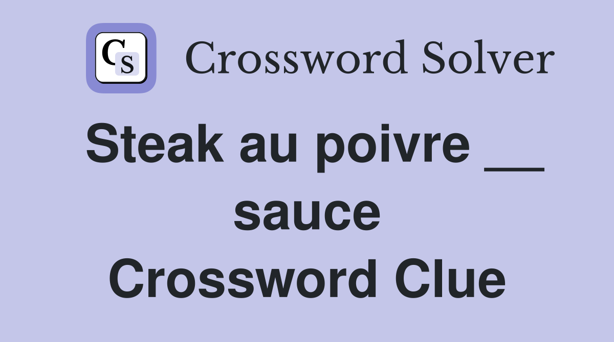 Steak au poivre __ sauce Crossword Clue