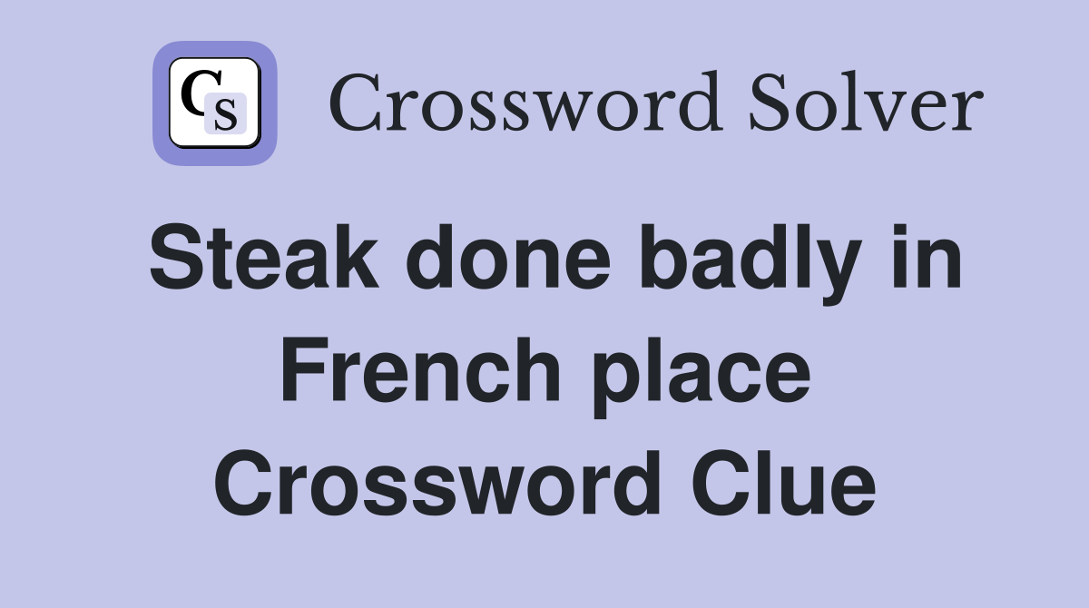 Steak done badly in French place Crossword Clue