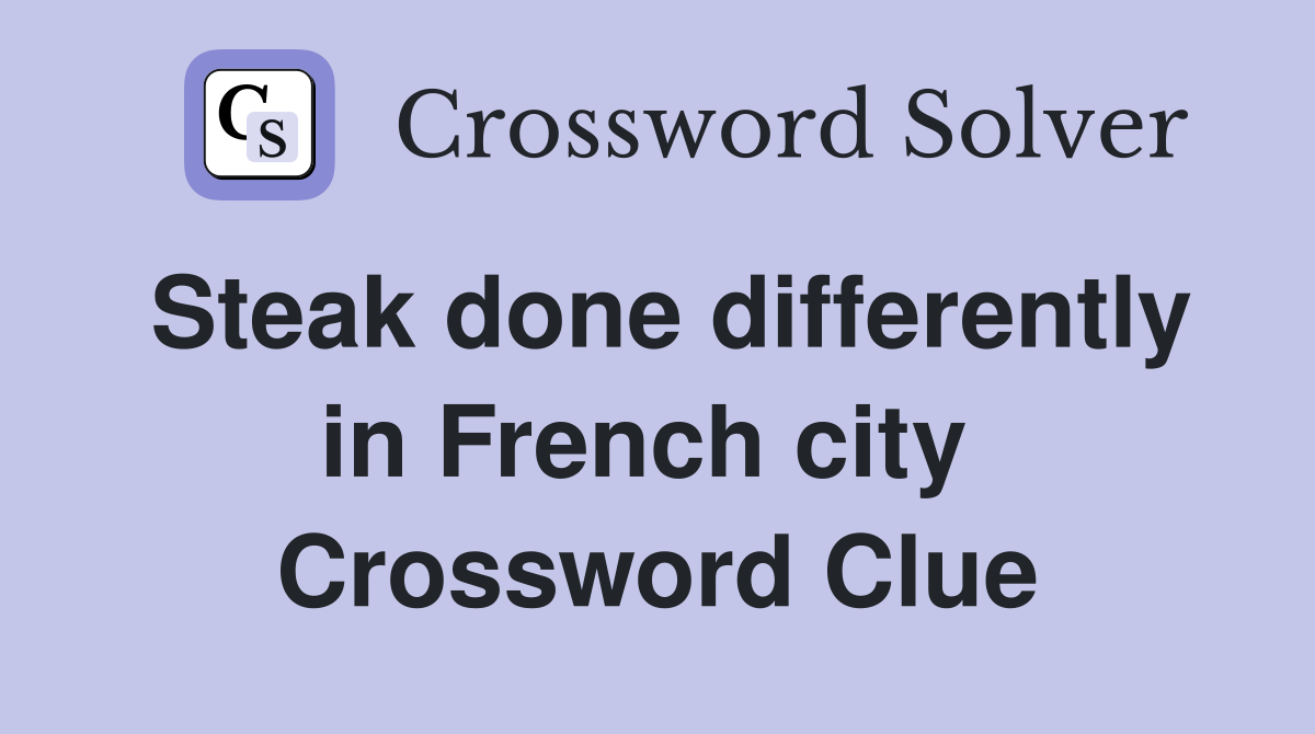 Steak done differently in French city  Crossword Clue