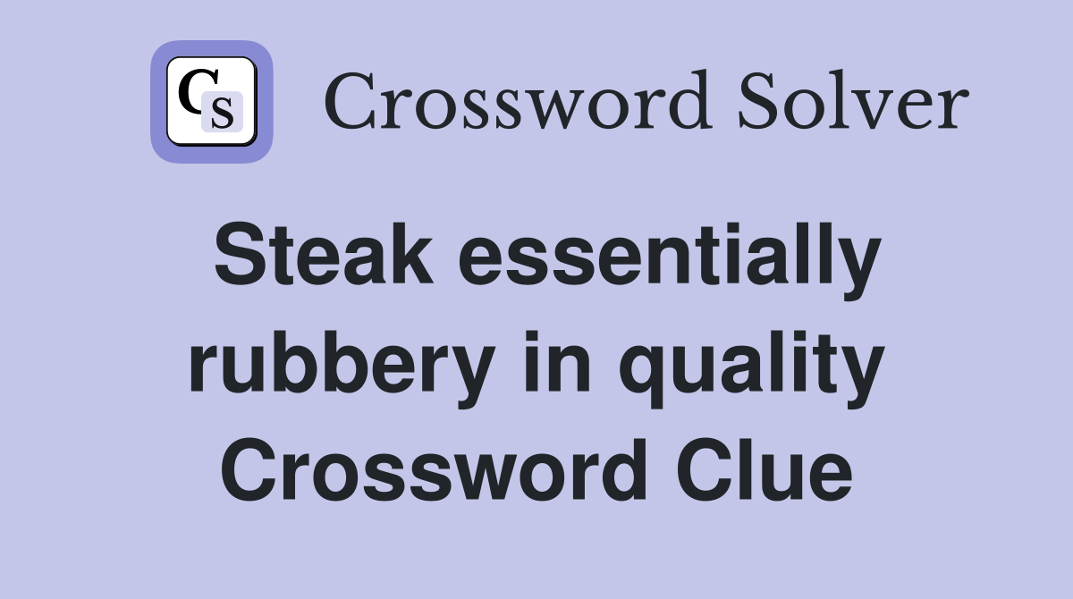 Steak essentially rubbery in quality Crossword Clue