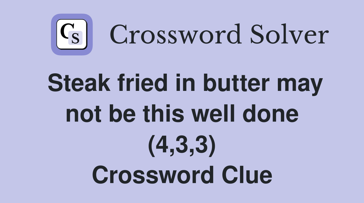 Steak fried in butter may not be this well done (4,3,3) Crossword Clue