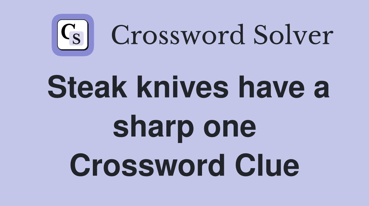 Steak knives have a sharp one Crossword Clue