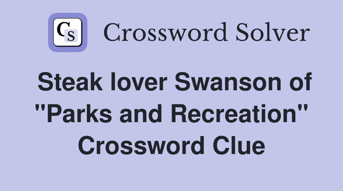 Steak lover Swanson of "Parks and Recreation" Crossword Clue