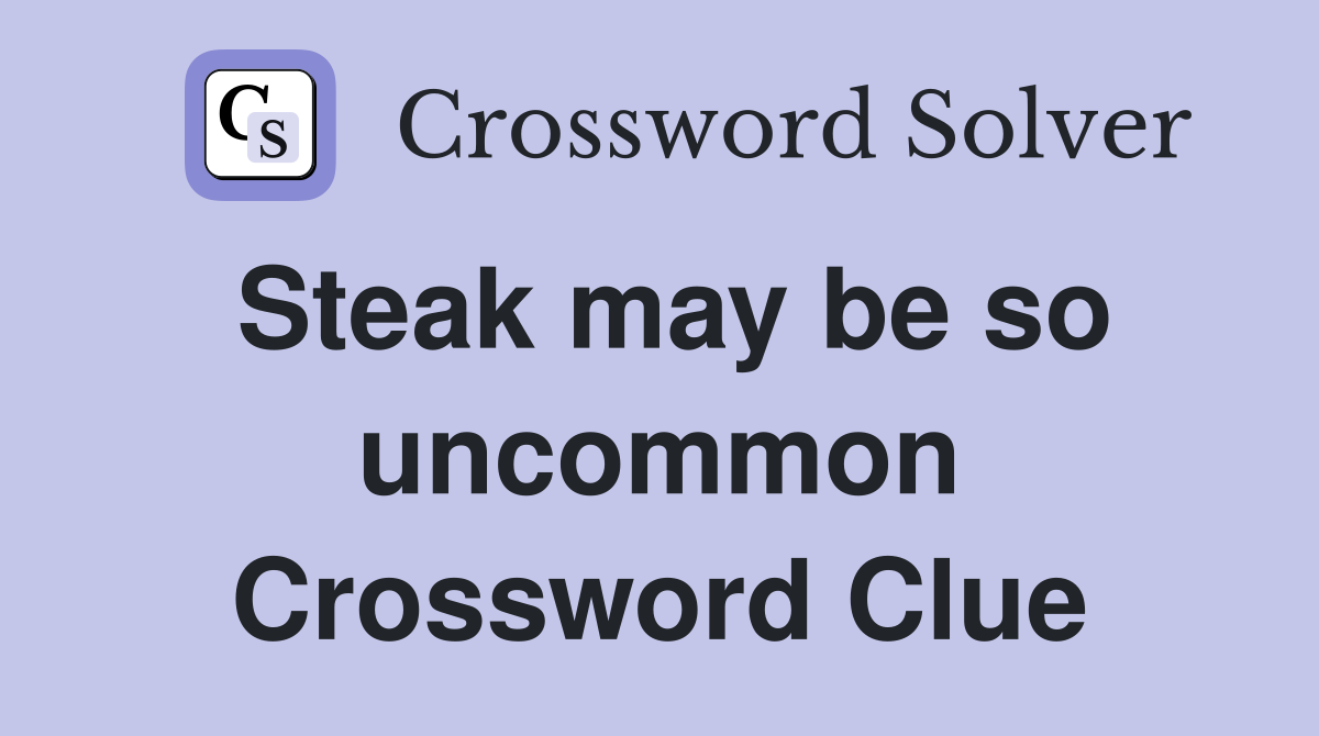 Steak may be so uncommon Crossword Clue
