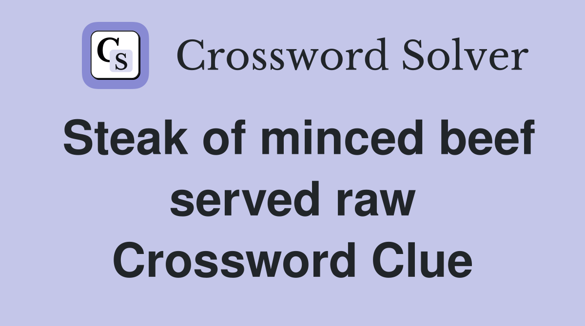 Steak of minced beef served raw Crossword Clue