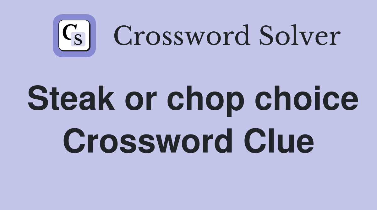 Steak or chop choice Crossword Clue