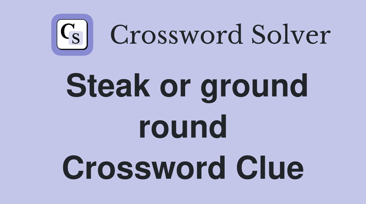 Steak or ground round Crossword Clue