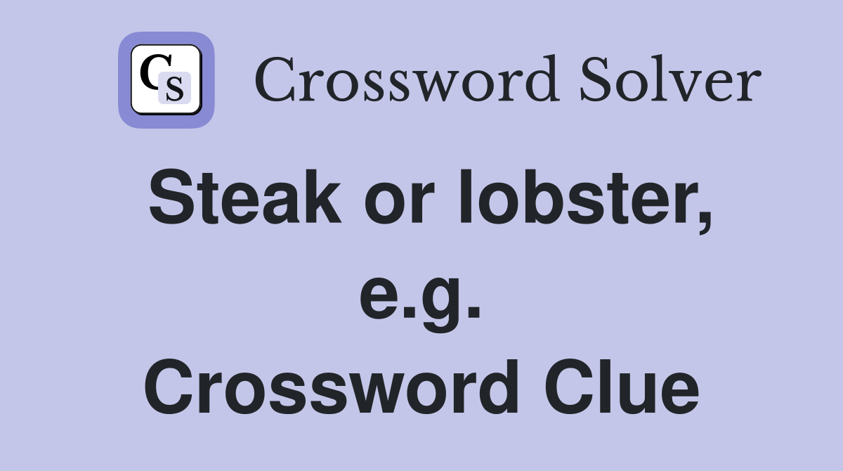 Steak or lobster, e.g. Crossword Clue