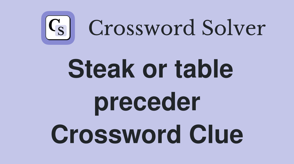Steak or table preceder Crossword Clue