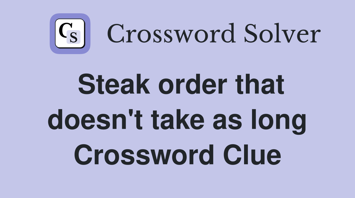 Steak order that doesn't take as long Crossword Clue