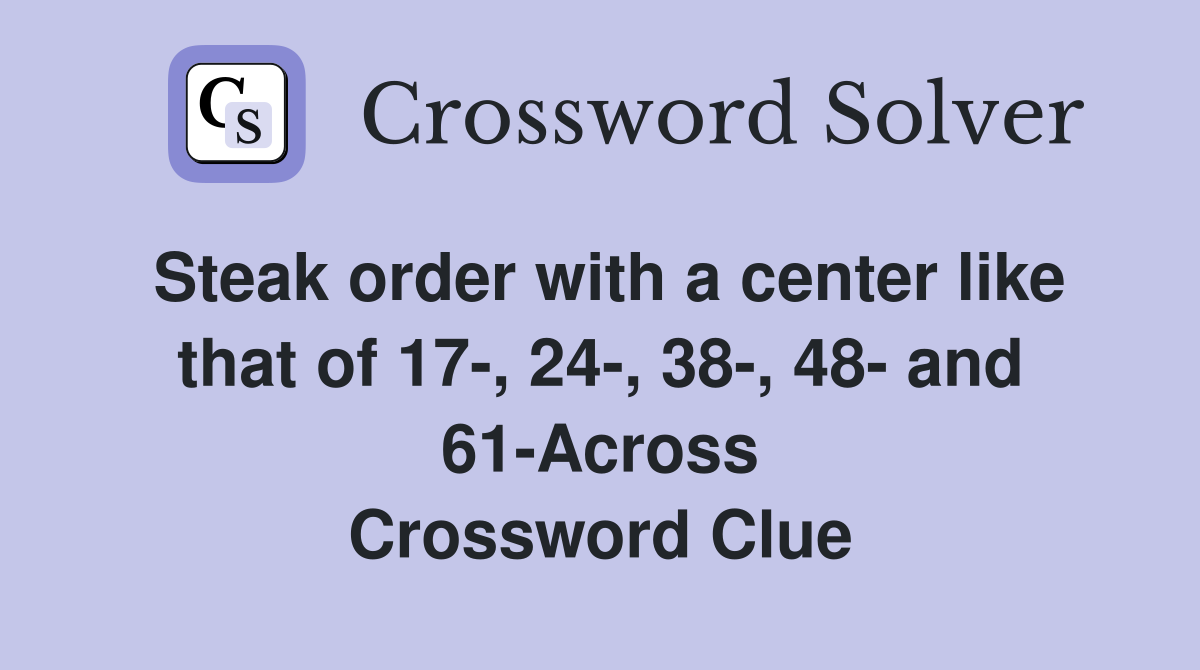 Steak order with a center like that of 17-, 24-, 38-, 48- and 61-Across Crossword Clue