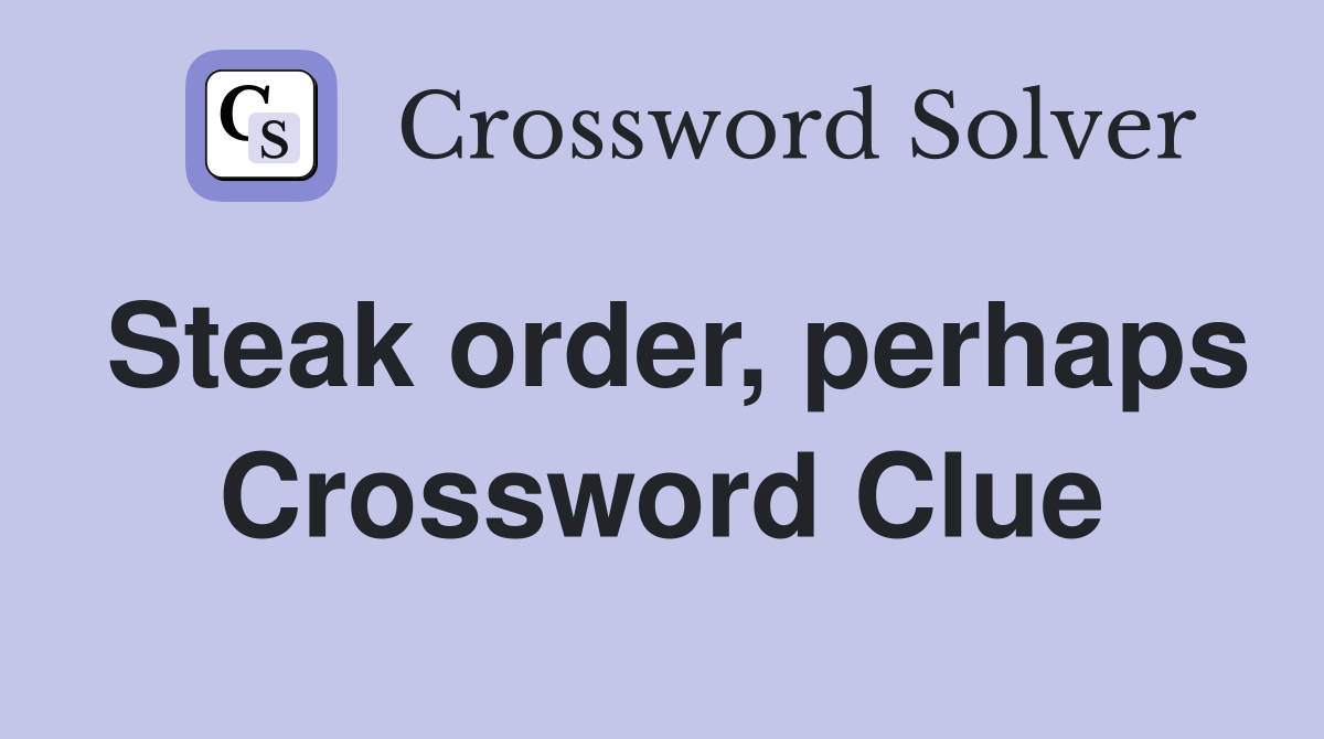 Steak order, perhaps Crossword Clue