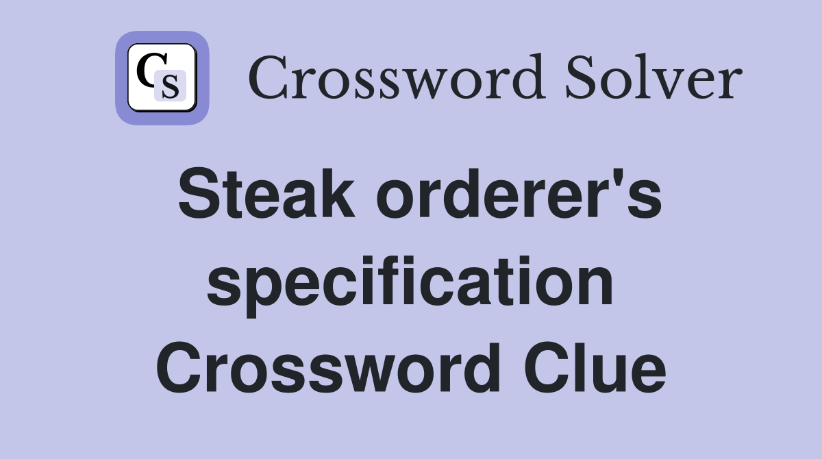Steak orderer's specification Crossword Clue