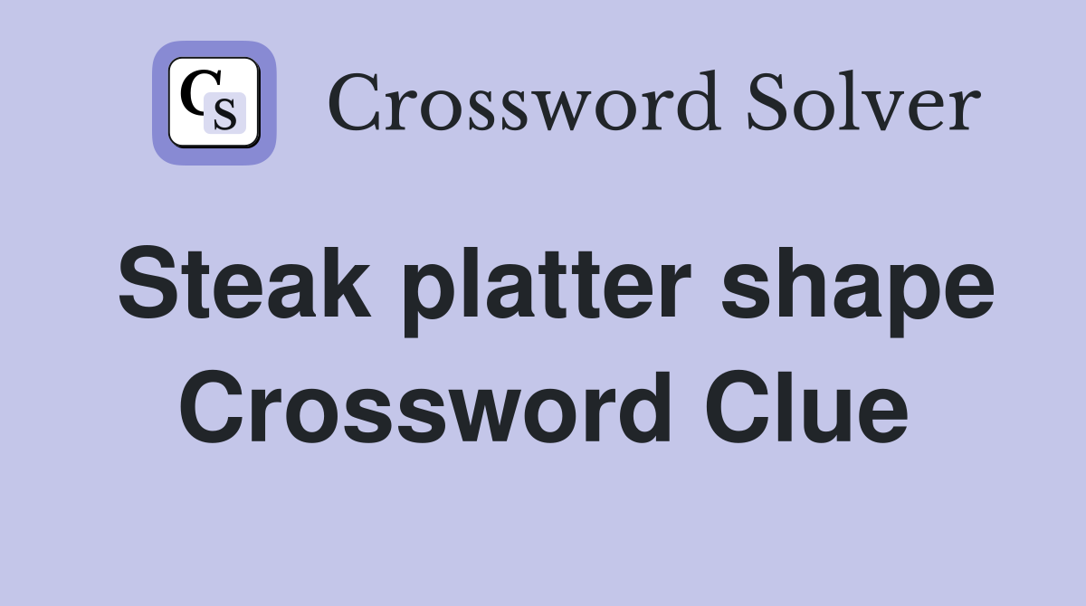 Steak platter shape Crossword Clue