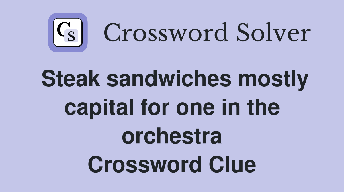 Steak sandwiches mostly capital for one in the orchestra Crossword Clue