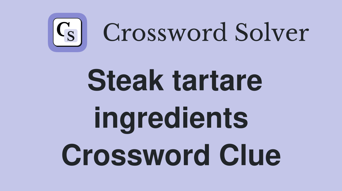 Steak tartare ingredients Crossword Clue