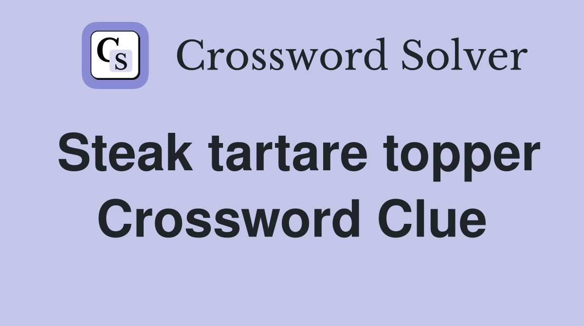Steak tartare topper Crossword Clue