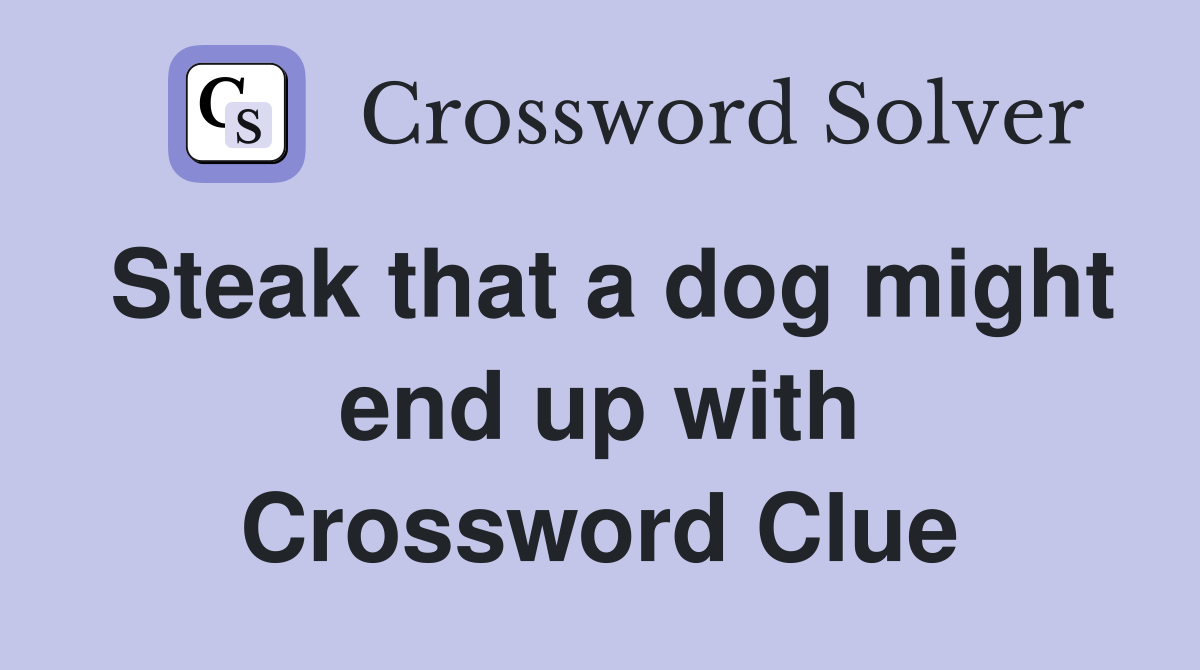 Steak that a dog might end up with Crossword Clue