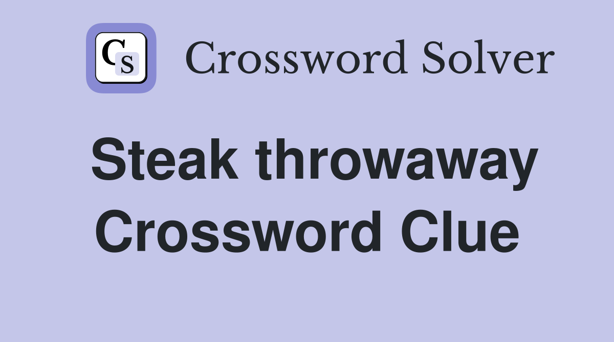 Steak throwaway Crossword Clue