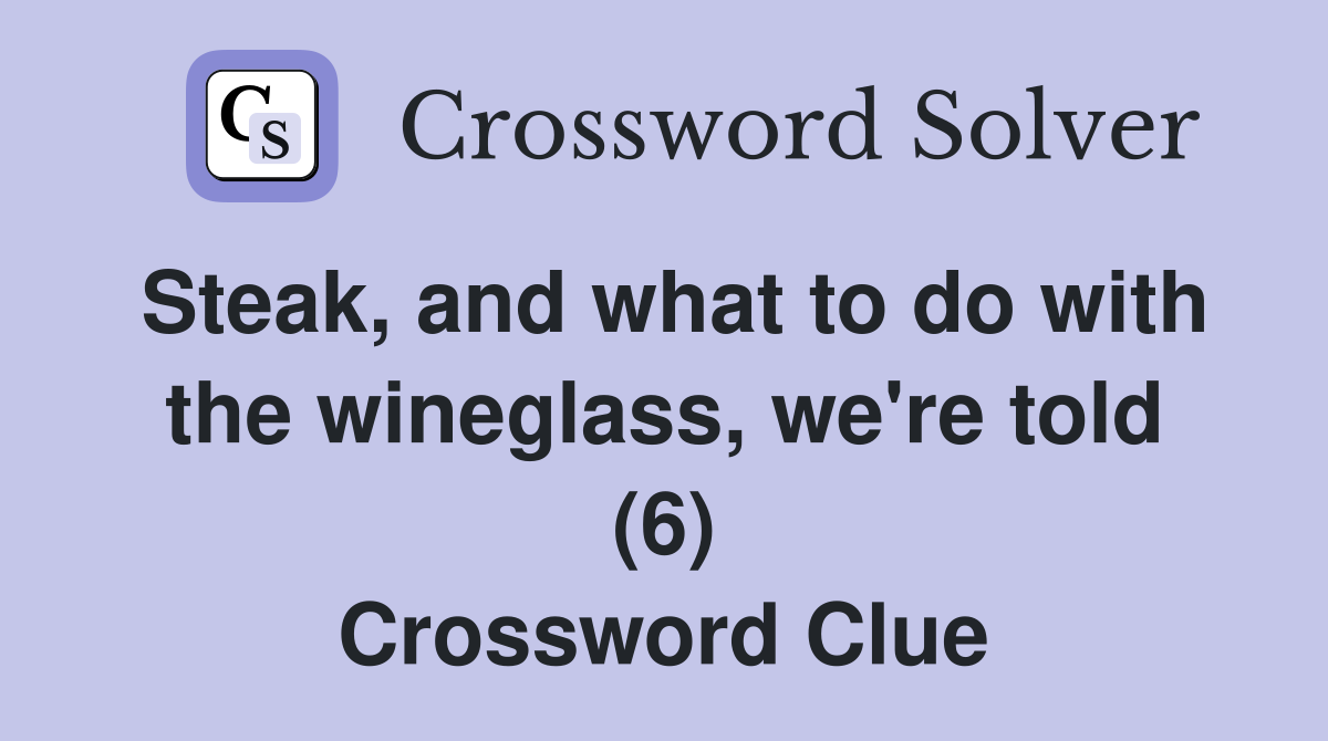 Steak, and what to do with the wineglass, we're told (6) Crossword Clue
