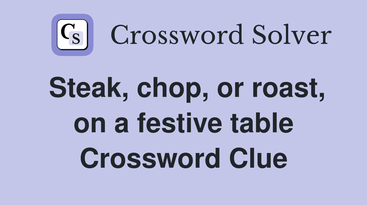 Steak, chop, or roast, on a festive table Crossword Clue