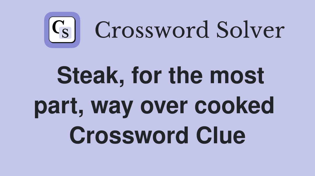 Steak, for the most part, way over cooked  Crossword Clue