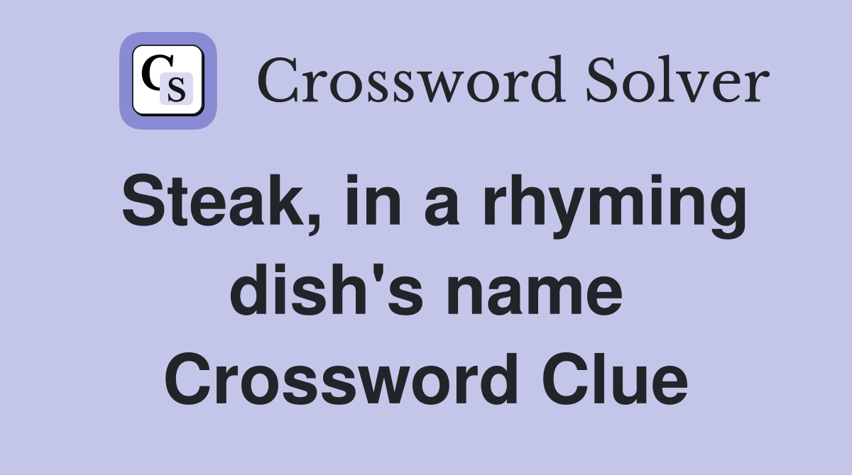 Steak, in a rhyming dish's name Crossword Clue