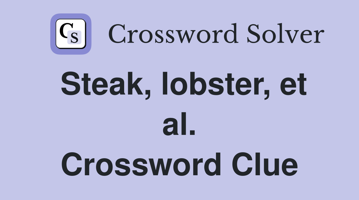 Steak, lobster, et al. Crossword Clue