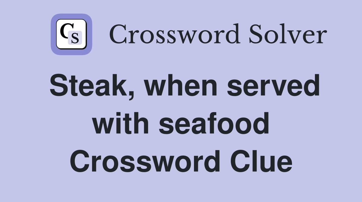 Steak, when served with seafood Crossword Clue