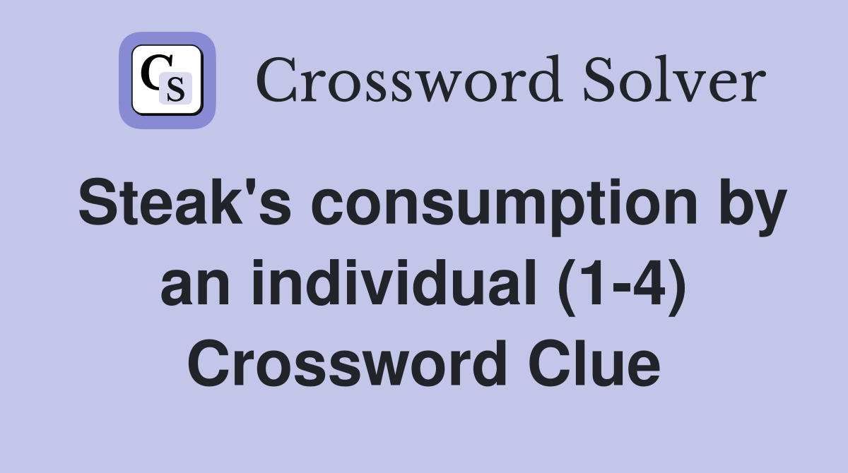 Steak's consumption by an individual (1-4) Crossword Clue