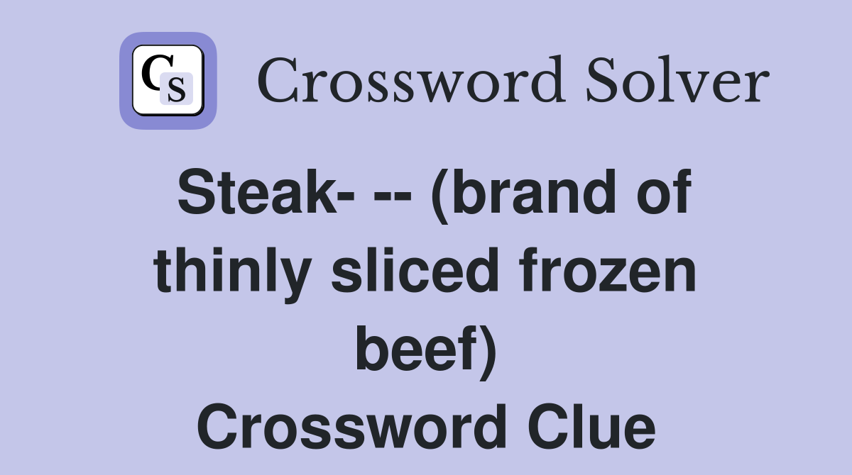Steak- -- (brand of thinly sliced frozen beef) Crossword Clue