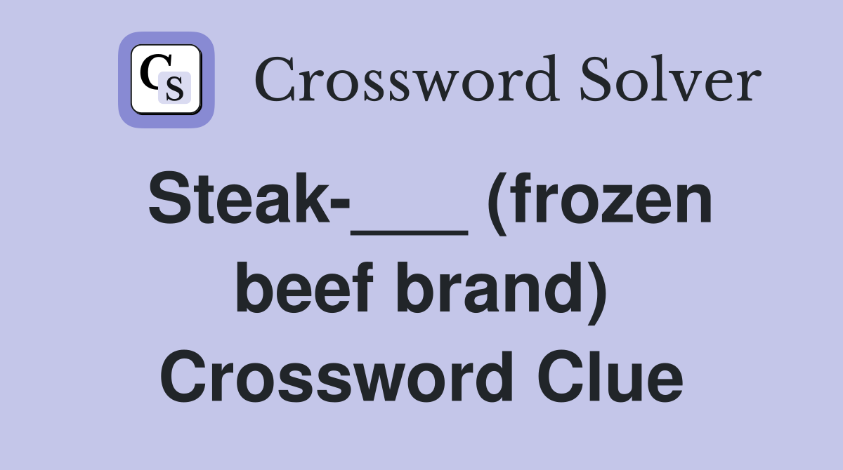 Steak-___ (frozen beef brand) Crossword Clue