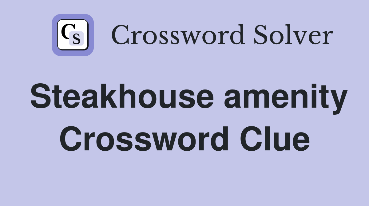 Steakhouse amenity Crossword Clue